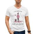 I Just Want To Be Alone With My Dog For Introvert Dog Mom Men's V-Neck T-Shirt I Just Want To Be Alone With My Dog For Introvert Dog Mom Men's V-Neck T-Shirt
