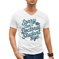Sorry Can't Doctoral Student Bye PhD Graduation Student Grad Men's V-Neck T-Shirt