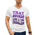 That Sounds Like A You Problem Groovy Introvert Raglan Baseball Tee Men's V-Neck T-Shirt That Sounds Like A You Problem Groovy Introvert Raglan Baseball Tee Men's V-Neck T-Shirt