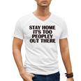Stay Home It's Too Peopley Out There Sarcastic Introvert Men's V-Neck T-Shirt Stay Home It's Too Peopley Out There Sarcastic Introvert Men's V-Neck T-Shirt
