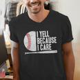 Baseball Fan Humor I Yell Because I Care Baseball Dads Men's V-Neck T-Shirt