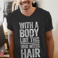 With A Body Like This Who Needs Hair Shirt Dad Bald Man Men's V-Neck T-Shirt