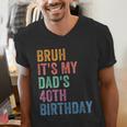 Bruh It's My Dad's 40th Birthday 40 Years Old Dad Men's V-Neck T-Shirt