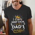 I Cant Keep Calm Its My Dad's Birthday Family Party Men's V-Neck T-Shirt