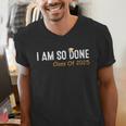 Class Of 2025 I Am So Done Graduation For Him Her Women Men Men's V-Neck T-Shirt