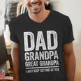 Dad Grandpa Great Grandpa Shirt I Just Keep Getting Better Men's V-Neck T-Shirt Dad Grandpa Great Grandpa Shirt I Just Keep Getting Better Men's V-Neck T-Shirt