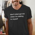 Don't Interrupt Me When I'm Talking To Myself Introvert Men's V-Neck T-Shirt Don't Interrupt Me When I'm Talking To Myself Introvert Men's V-Neck T-Shirt