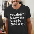 You Don’t Know Me Keep It That Way Sarcastic Introvert Meme Men's V-Neck T-Shirt You Don’t Know Me Keep It That Way Sarcastic Introvert Meme Men's V-Neck T-Shirt