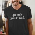 Go Ask Your Dad For Mom Shirts With Sayings Men's V-Neck T-Shirt