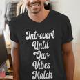 Introvert Shirt Introvert Until Our Vibes Match Men's V-Neck T-Shirt Introvert Shirt Introvert Until Our Vibes Match Men's V-Neck T-Shirt