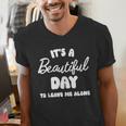 It's a Beautiful Day To Leave Me Alone Introvert Men's V-Neck T-Shirt It's a Beautiful Day To Leave Me Alone Introvert Men's V-Neck T-Shirt