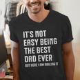 It's Not Easy Being The Best Dad Ever Fathers Day Dad Men's V-Neck T-Shirt