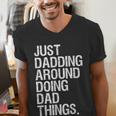 Just Dadding Around Doing Dad Things For Dads Father's Day Men's V-Neck T-Shirt