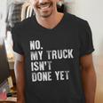 No My Truck Isn't Done Yet Truck Mechanic Dad Husband Men's V-Neck T-Shirt