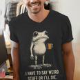 I Have To Say Weird Stuff Or I'Ll Die Frog Meme Introverts Men's V-Neck T-Shirt I Have To Say Weird Stuff Or I'Ll Die Frog Meme Introverts Men's V-Neck T-Shirt