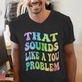 That Sounds Like A You Problem Groovy Introvert Men's V-Neck T-Shirt