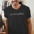 Yes Hes Golfing Golfing Season Golfing Mom Golfer Dad Men's V-Neck T-Shirt