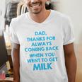 Dad Thanks For Always Coming Back When You Went To Get Milk Men's V-Neck T-Shirt Dad Thanks For Always Coming Back When You Went To Get Milk Men's V-Neck T-Shirt