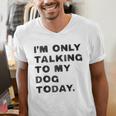 I'm Only Talking To My Dog Today Introvert Men's V-Neck T-Shirt I'm Only Talking To My Dog Today Introvert Men's V-Neck T-Shirt