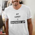 At Least I Showed Up Graphic For Dads Teens Men's V-Neck T-Shirt