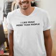 I Like Music More Than People Introverts Musicians Men's V-Neck T-Shirt I Like Music More Than People Introverts Musicians Men's V-Neck T-Shirt