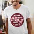 Patient I'm From The 1900s Fathers Day Please Be Men's V-Neck T-Shirt Patient I'm From The 1900s Fathers Day Please Be Men's V-Neck T-Shirt