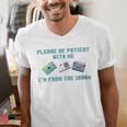 PLEASE BE PATIENT WITH ME I'M FROM THE 1900s 90s Meme Men's V-Neck T-Shirt PLEASE BE PATIENT WITH ME I'M FROM THE 1900s 90s Meme Men's V-Neck T-Shirt