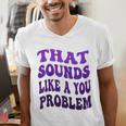 That Sounds Like A You Problem Groovy Introvert Raglan Baseball Tee Men's V-Neck T-Shirt That Sounds Like A You Problem Groovy Introvert Raglan Baseball Tee Men's V-Neck T-Shirt