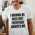 I Wanna Be Nice But Everyone Annoys Me Introvert Men's V-Neck T-Shirt I Wanna Be Nice But Everyone Annoys Me Introvert Men's V-Neck T-Shirt