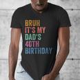 Bruh It's My Dad's 40th Birthday 40 Years Old Dad Men's V-Neck T-Shirt