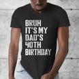 Bruh It's My Dad's 40th Birthday Bday Father Son Men's V-Neck T-Shirt