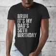 Bruh It's My Dad's 50th Birthday 50 Years Old Dad Men's V-Neck T-Shirt