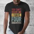 You Can't Scare Me I Have Four Daughters Dad Father Men's V-Neck T-Shirt You Can't Scare Me I Have Four Daughters Dad Father Men's V-Neck T-Shirt