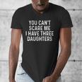 You Can't Scare Me I Have Three Daughters Girl Mom Dad Men's V-Neck T-Shirt