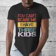 You Can't Scare Me I Have Three Kids Sons Mom Dad Joke Men's V-Neck T-Shirt You Can't Scare Me I Have Three Kids Sons Mom Dad Joke Men's V-Neck T-Shirt