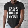 Dad Father You Cant Scare Me I Have Two Daughters And A Wife Men's V-Neck T-Shirt