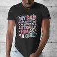 My Dad Gets Mad At Me But I'm Literally Him As A Girl Men's V-Neck T-Shirt My Dad Gets Mad At Me But I'm Literally Him As A Girl Men's V-Neck T-Shirt