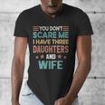 You Don't Scare Me I Have Three Daughters And Wife Dad Of 3 Men's V-Neck T-Shirt