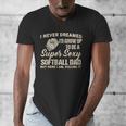I Never Dreamed I'd Grow Up To Be A Super Sexy Softball Dad Men's V-Neck T-Shirt