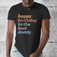 Happy Birthday To The Best Daddy Happy Birthday Dad Men's V-Neck T-Shirt