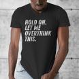 Hold On Let Me Overthink This Anxiety Introvert Person Men's V-Neck T-Shirt Hold On Let Me Overthink This Anxiety Introvert Person Men's V-Neck T-Shirt