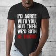 Humor Sarcastic Introvert Quote I'd Agree With You Men's V-Neck T-Shirt Humor Sarcastic Introvert Quote I'd Agree With You Men's V-Neck T-Shirt