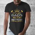It's My Dad's 45th Birthday Happy Birthday 45 Years Old Men's V-Neck T-Shirt