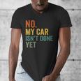 No My Car Isn't Done Yet Garage Car Mechanic Dad Men Men's V-Neck T-Shirt