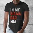 In My Sigma Dad Era Meme Alpha Male Sigma Daddy Father Men's V-Neck T-Shirt In My Sigma Dad Era Meme Alpha Male Sigma Daddy Father Men's V-Neck T-Shirt