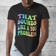 That Sounds Like A You Problem Groovy Introvert Men's V-Neck T-Shirt