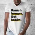 Banish Hunger Not Books Anti Fascism Pro Reading Quote Men's V-Neck T-Shirt