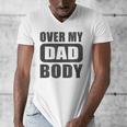 Fathers Day Birthday Over My Dad Body Dad Men's V-Neck T-Shirt