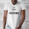 At Least I Showed Up Graphic For Dads Teens Men's V-Neck T-Shirt