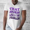 That Sounds Like A You Problem Groovy Introvert Raglan Baseball Tee Men's V-Neck T-Shirt That Sounds Like A You Problem Groovy Introvert Raglan Baseball Tee Men's V-Neck T-Shirt